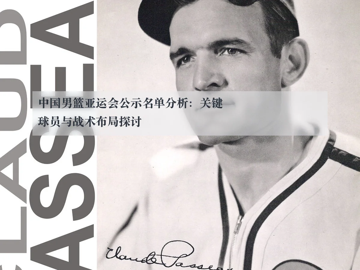 中国男篮亚运会公示名单分析：关键球员与战术布局探讨