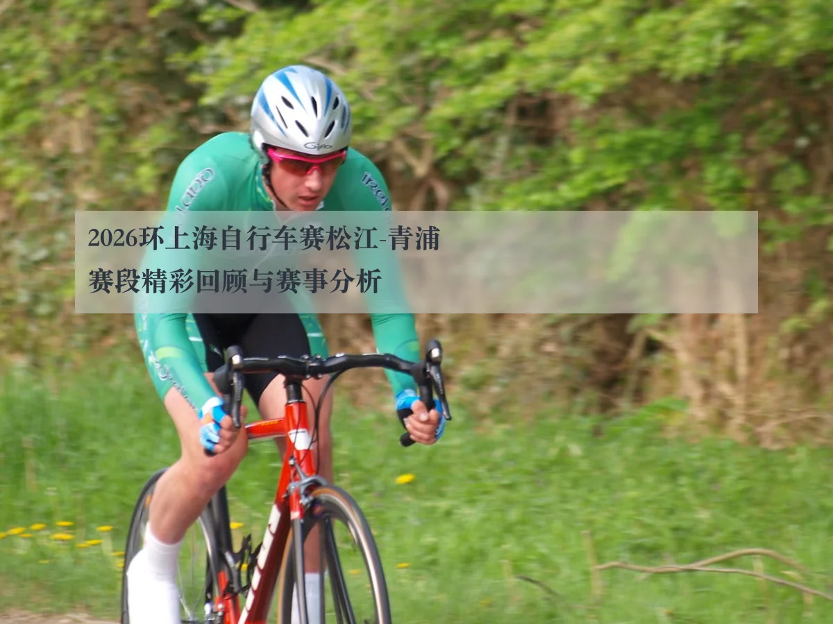 2026环上海自行车赛松江-青浦赛段精彩回顾与赛事分析